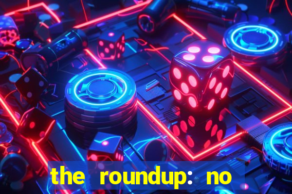 the roundup: no way out dublado download